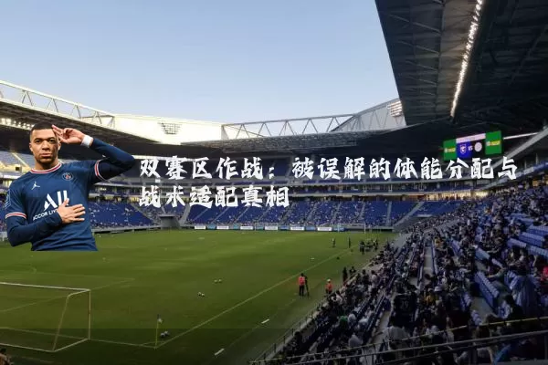 双赛区作战：被误解的体能分配与战术适配真相