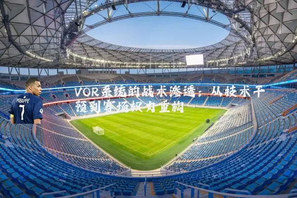 VOR系统的战术渗透：从技术干预到赛场权力重构